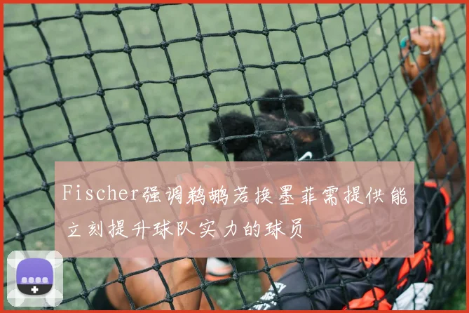 Fischer强调鹈鹕若换墨菲需提供能立刻提升球队实力的球员